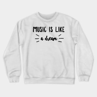 Music is like a dream Crewneck Sweatshirt